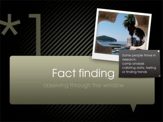 Some people thrive in
research,
comp analysis
collating data, testing
or finding trends
 