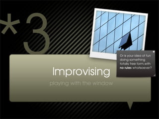 Or is your idea of fun
doing something
totally free form,with
no rules whatsoever?
 