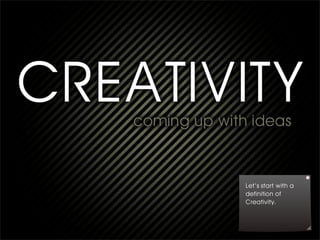 Let’s start with a
definition of
Creativity.
 