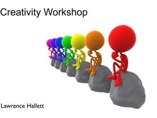 Creativity Workshop 
Lawrence Hallett 
 