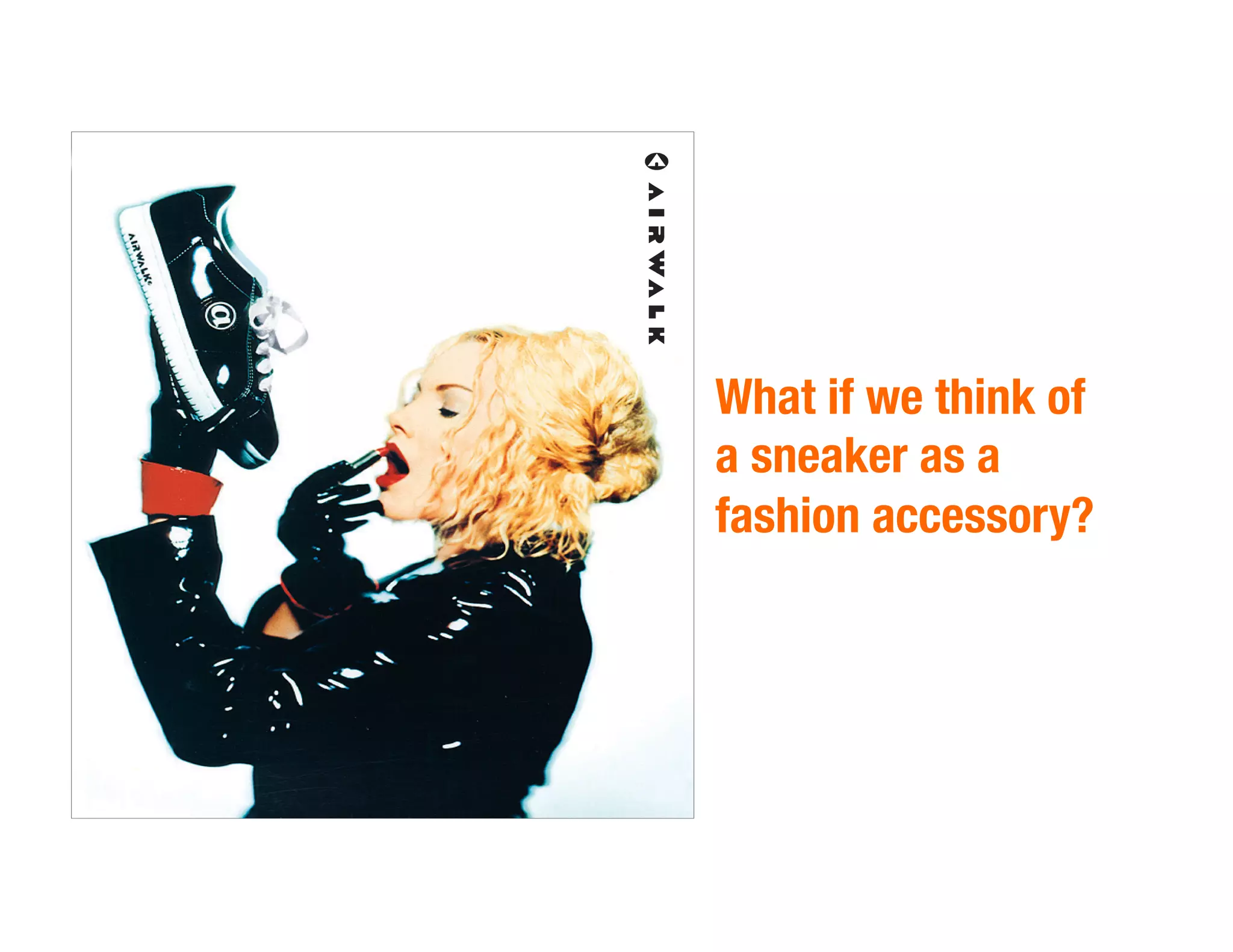 What if we think of
a sneaker as a
fashion accessory?
 