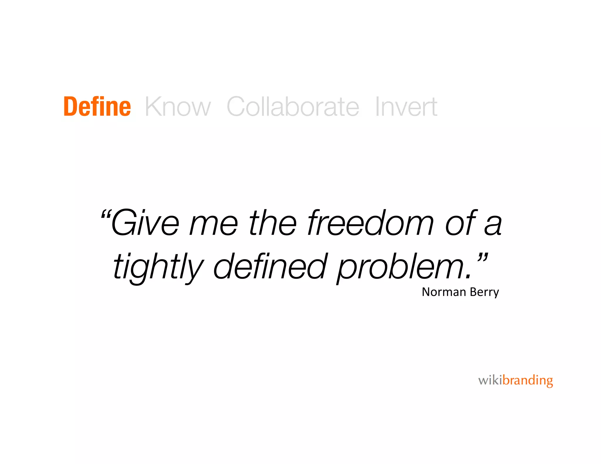 Deﬁne Know Collaborate Invert
“Give me the freedom of a
tightly deﬁned problem.”
Norman	
  Berry	
  
 