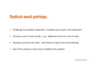 Radical word pairings.
•  Challenge the problem statement. Underline key words in the statement.
•  Choose a pair of main ...
