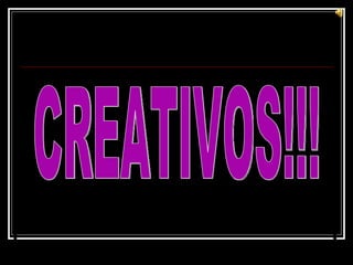 CREATIVOS!!! 