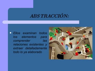 ABSTRACCIÓN: Ellos examinan todos los elementos para comprender las relaciones existentes y extraer detalladamente todo lo ya elaborado 