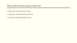Title and Content Layout with List
 Add your first bullet point here
 Add your second bullet point here
 Add your third bullet point here
 