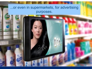 ...or even in supermarkets, for advertising
                 purposes.
 