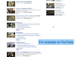 For example on YouTube
 