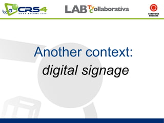 Another context:
 digital signage
 