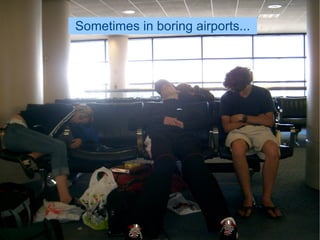 Sometimes in boring airports...
 