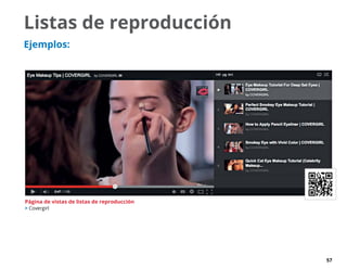 57
Listas de reproducción
Ejemplos:
Página de vistas de listas de reproducción
 Covergirl
 