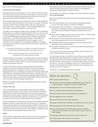 C     R    E     A    T      O   R   C    A    M     P    .   O    R      G

How we did it (...continued from page 1...)                                              We estimate about 40 of the 65 registrants participated in Creator Camp Ottawa.
                                                                                         The vibe was great. The presenters shared experiences and suggestions;
T-minus 21 days and counting                                                             participants seemed engaged. I furiously took notes.

Sue conﬁrmed the venue late afternoon on Nov 17. Almost exactly three weeks              The presenters were fascinating. Amazingly, each session reinforced a common
to the minute before CreatorCamp Ottawa would begin, we went live with the               idea to start your project.
venue information and fully promoted registration for the event. Less than 72
hours had passed since the event had been conceived.                                     Here’s the list with their topics/titles and my personal standout takeaway from
                                                                                         each session…
We chose Wiki technology because of the speed at which we could establish the
CreatorCamp website and the ability to allow others to contribute. The premise               Louise Legault-Hatem: inner creative genius in impromptu situations
is anyone can edit the page to add themselves to the list of registrants and                 (success comes from trusting your instincts and abilities)
submit their name as a possible speaker. It’s that conceptual simplicity that                Tom Hofstatter: “Run with scissors”… focusing creativity by imposing
makes Wikis so popular for organizing “camp” type events.                                    boundaries – and removing distraction (committing to the idea is the hard
                                                                                             part, accidental and self-imposed limitations contribute to the creative
Alas, Wikis can be daunting for people who are unfamiliar with the technology.
                                                                                             process)
Most people have no problems navigating a Wiki but don’t have the know-how
or interest in ﬁguring out how to edit an embedded page. It was a growing                    Alison Gresik: 4 things you need to know to write a book — or ﬁnish any big
concern that the technology was getting in the way of people registering for                 project — next year (ﬁnd the big yes and act on it)
CreatorCamp — and it had only been about 12 hours since the Wiki was                         Sue Murphy: The role of hiatus in the creative process (sometimes you need
ofﬁcially launched. So I interrupted Bob on Gchat to suggest we move                         to give up something you love to renew your passion for it)
registration over to Eventbrite, a service designed speciﬁcally for managing                 Christopher Grifﬁn: Accidental inspiration and creativity (get rid of the
event registrations and free for events that don’t use the built-in registration fee         preciousness of the materials/project)
processing feature.
                                                                                             CC Chapman: Photography as a creative activity (take and share pictures of
      me: Just want to get your take on me creating an Eventbrite for CCyow2010              anything/everything every day)
           to make for easier registration for the non-social media community.
                                                                                         The venue was fantastic; the environment naturally created a “theatre in the
           Bob: yes- seems like a good idea-, then we can lock down the wiki –           round” which the speakers used very well.
                  I actually dreamed the wiki got spammed last night
                                                                                         If I could change one thing, it would be the music. Being a popular pub, Patty
We techie folks have weird dreams. In our defence, Wikis are often the target of         Boland’s played music through the house speakers which are wired in such a
spammers. This has led many Wiki owners to implement some cursory security               way that turning off the music on the second ﬂoor (where Creator Camp was
controls. A side effect of those controls is a layer of complexity making it less        held) kills the music on the main ﬂoor as well. While the staff did turn the music
intuitive for participants of the site.                                                  down for us, it was a bit of a challenge to speak over it. The presenters must
                                                                                         have been exhausted afterward. To their credit, they were so engaging, it was
I created an Eventbrite event for CreatorCamp Ottawa and manually re-                    easy (for me) to tune the music out.
registered everyone from the Wiki to Eventbrite. We decided to maintain a
parallel registration list on the Wiki as well since it allows people to add             All that and we raised $340 for the Ottawa Food Bank!
biographical information; something some registrants had already done though
not something we speciﬁcally promoted. Given that few made that effort, my
guess is the extra steps in the process are discouragingly complex. Besides, the
audience is creative folks, not social media creative folks which means they may
                                                                                             Keys to success...
not be as familiar with the technology as geeks like us.
                                                                                              two heads are better than one
Bob did some coding to make sure the list of Eventbrite registrants was kept
                                                                                              keep the event small (100 people) and ﬂexible (the option to have two
current on the Wiki.
                                                                                              concurrent streams - though #CCyow2010 was single stream)
T-minus 5 days to go
                                                                                              promote the event even with basic decisions in place
The rest of the planning revolved around promotion of the event. Besides
                                                                                              have a central website for information and registration
blogging and Tweeting about #CCyow2010, we promoted the event through
word of mouth. A couple of reminder emails were circulated to registrants.                    don’t be afraid to ask for and accept help (venue, promotion...)
Those emails included a nudge to bring $10 to donate to the Ottawa Food Bank.
We settled on ﬁnancial donations rather than canned goods so it wouldn’t be                   make registration as easy as possible
necessary for us to haul away a small mountain of heavy containers.
                                                                                              promote the event at other events (if possible)
I made arrangements for a representative of the Ottawa Food Bank to attend the
                                                                                              arrange to kill the music or hold the event where music won’t be an issue
beginning of Creator Camp to collect and carry the money away, rather than
having to take the collection and deliver potentially hundreds of dollars during              make giving to the local community a part of the event
working hours. By the way, I made the the initial request for a representative on
Friday, three business days before Creator Camp. While the Food Bank was able                 have a representative of the selected charity present to collect the
to accommodate us, they apparently request 7 days notice.                                     donations (one less thing to worry about; money’s easier to carry than
                                                                                              food/clothing)
Liftoff
                                                                                              encourage participants to run their own Creator Camp events
There were 25 new registrations on the day of the event. That was attributed to
an announcement I made at Social Media Breakfast Ottawa following CC’s                        trust the event to turn out just as it was meant to
presentation.

CreatorCamp.org
                                                                                                                                                          3
 