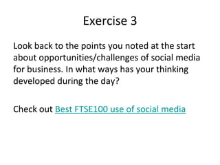 Exercise 5
• Look up these examples of business use of
Facebook:
–
–
–
–

www.facebook.com/avgfree
www.facebook.com/dogstr...