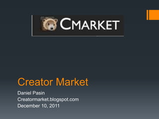 Creator Market
Daniel Pasin
Creatormarket.blogspot.com
December 10, 2011
 