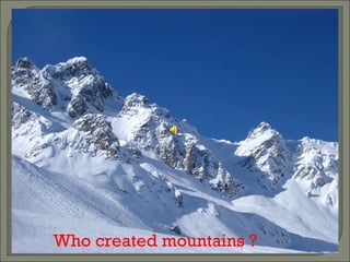 Who created mountains ?