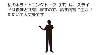 私の話はスライドは後ほど共有します。
話す内容に注力いただいて大丈夫です！
 