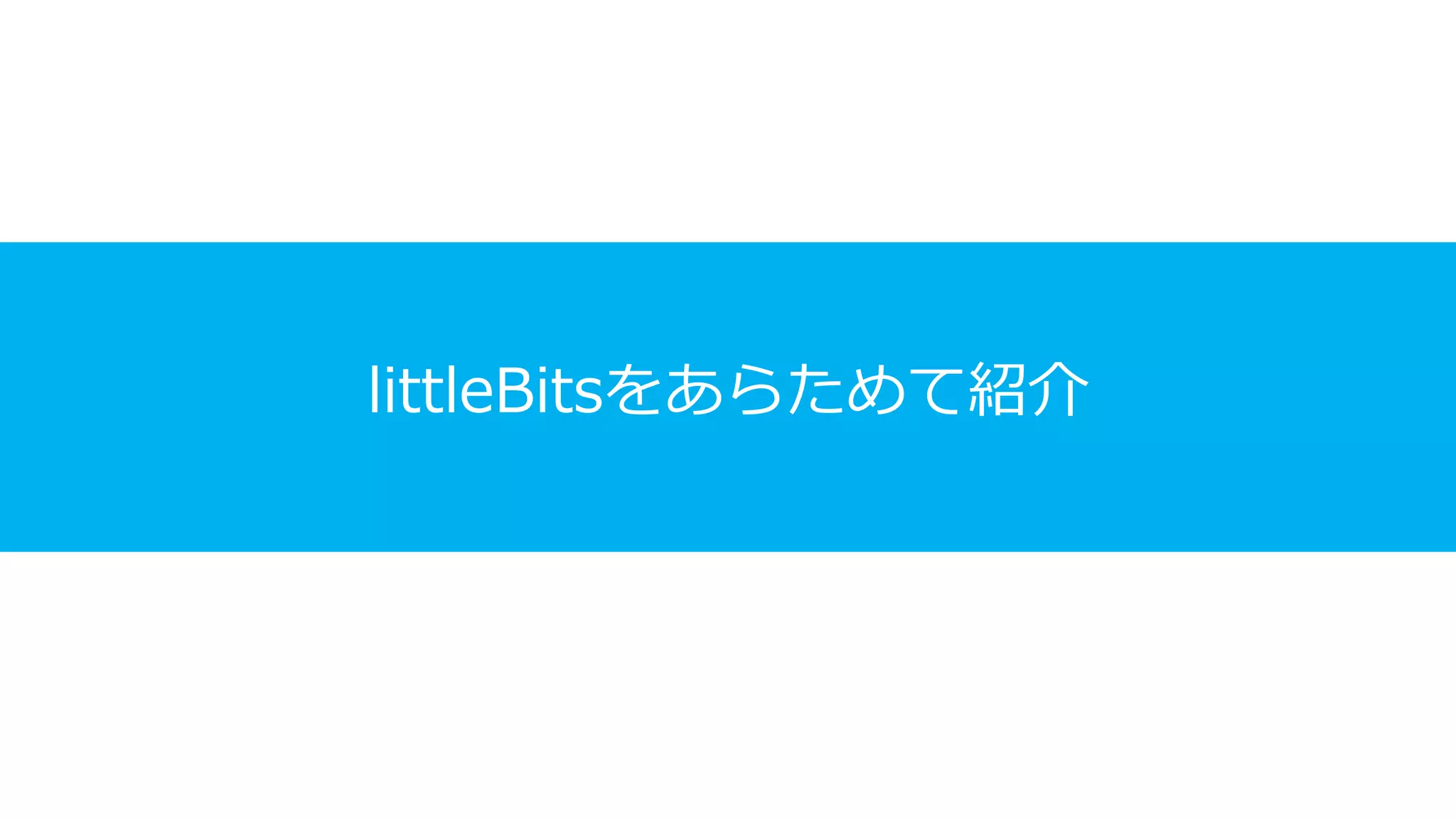 littleBitsをあらためて紹介
 