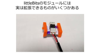 littleBitsのモジュールには
実は拡張できるものがいくつかある
 