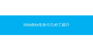 littleBitsをあらためて紹介
 