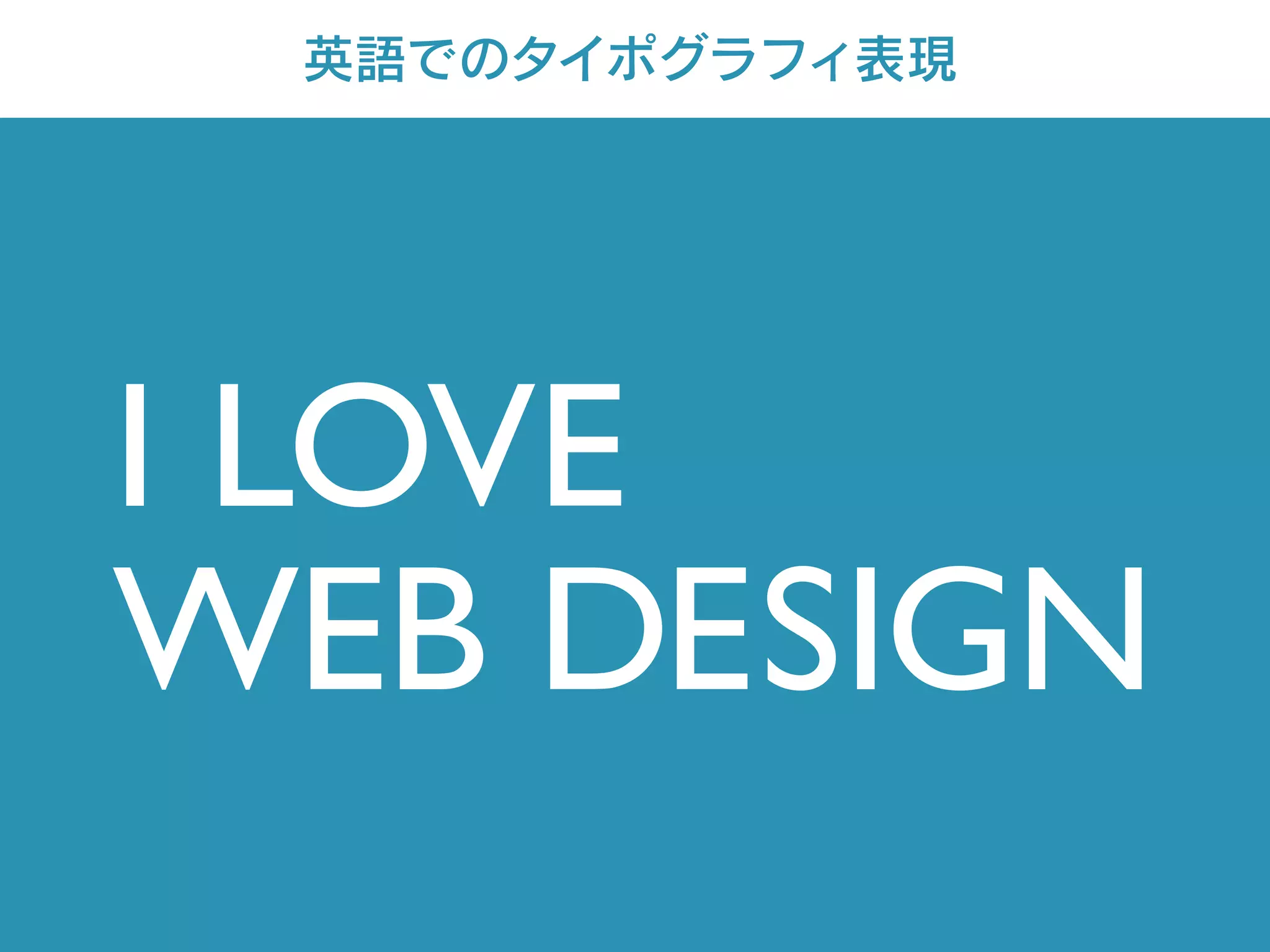 I LOVE
WEB DESIGN
英語でのタイポグラフィ表現
 