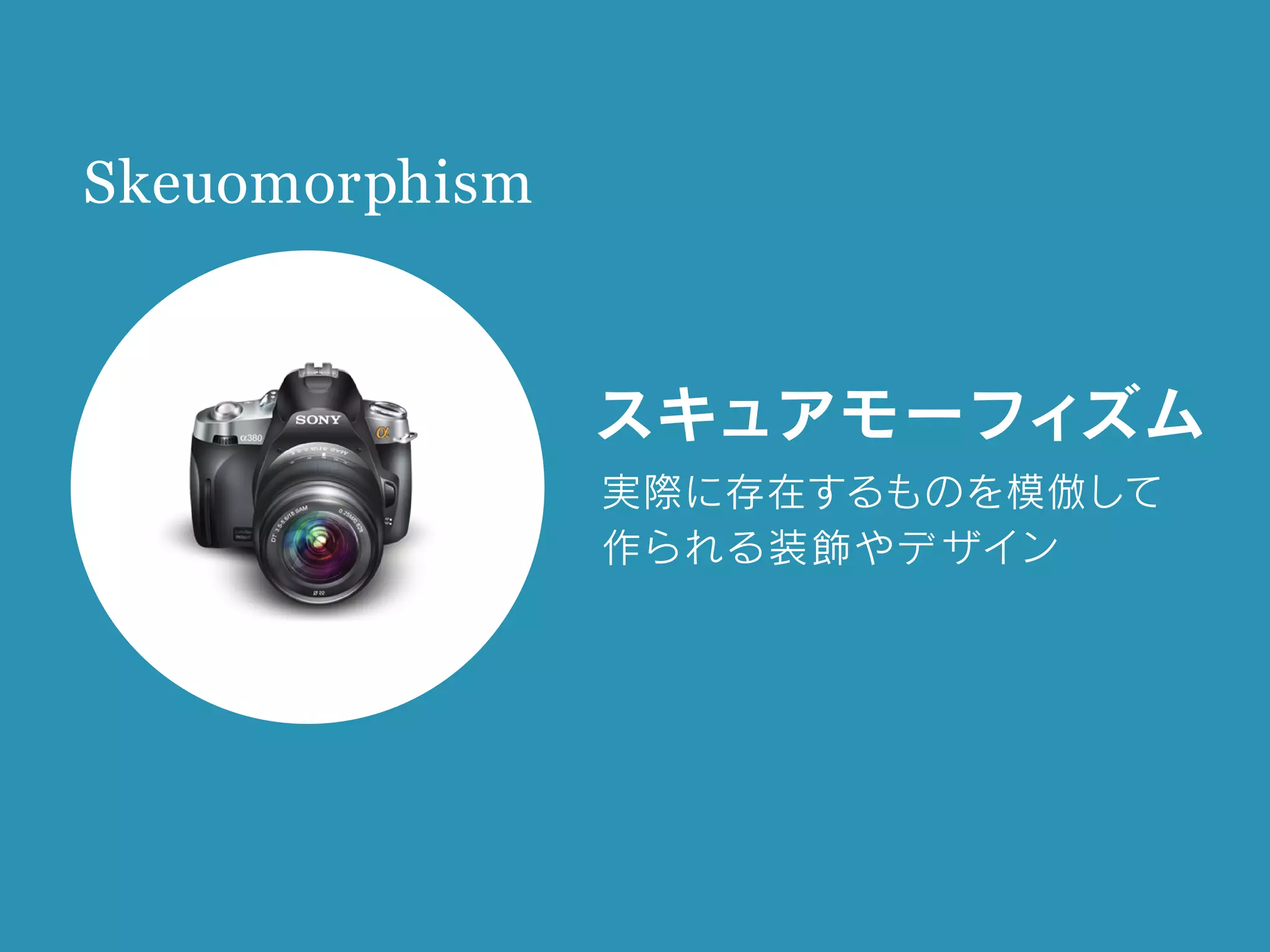 Skeuomorphism
スキュアモーフィズム
実際に存在するものを模倣して
作られる装飾やデザイン
 