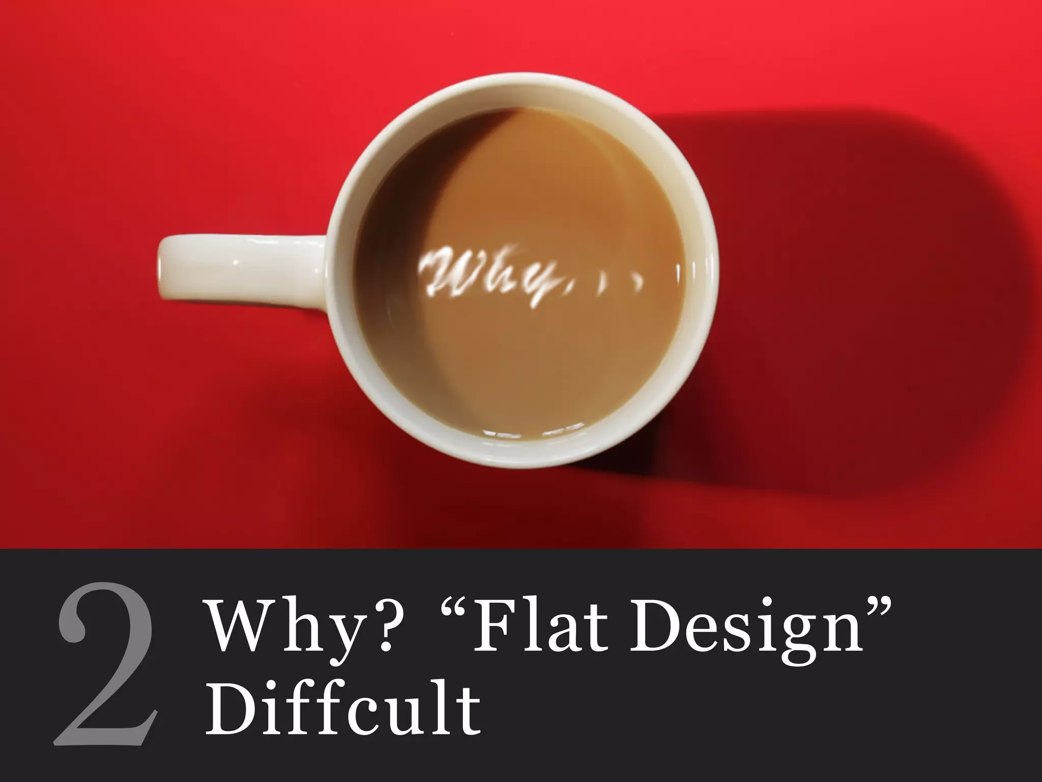 2Why? “Flat Design”
Diffcult
 