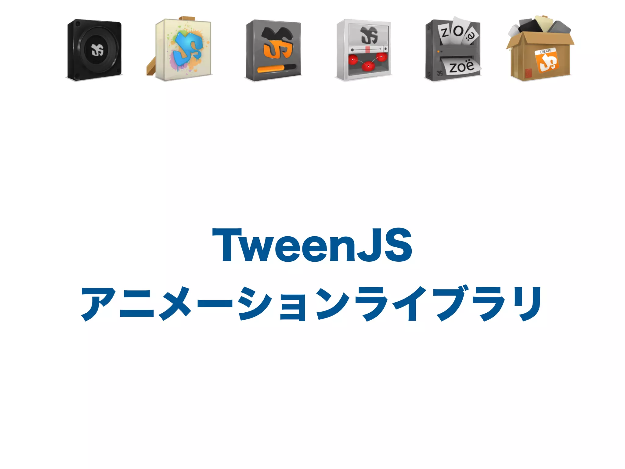 TweenJS
アニメーションライブラリ
 