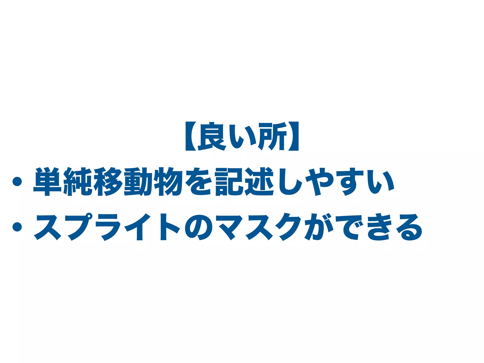 【良い所】
・単純移動物を記述しやすい
・スプライトのマスクができる
 