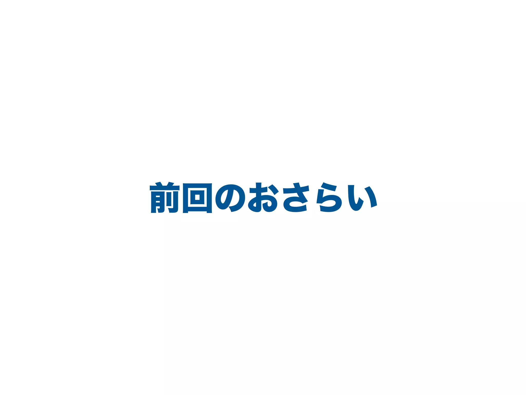 前回のおさらい
 