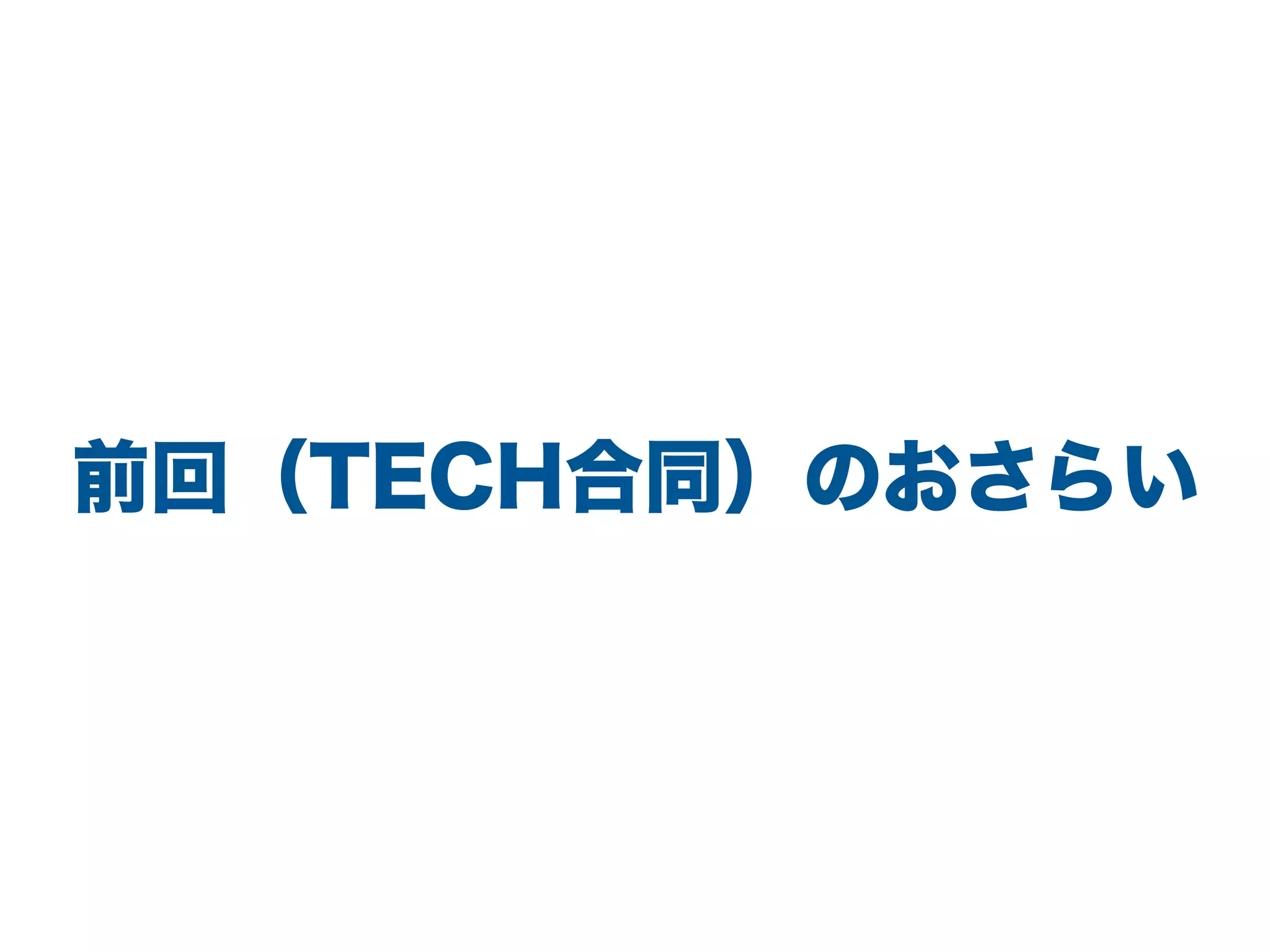 前回（TECH合同）のおさらい
 
