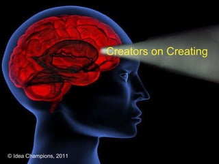Creators on Creating © Idea Champions, 2011 