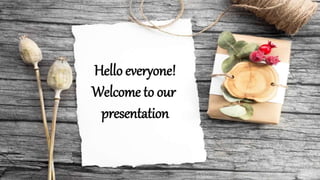 Hello everyone!
Welcome to our
presentation
 