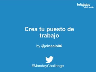 1
Crea tu puesto de
trabajo
#MondayChallenge
by @cinacio06
 