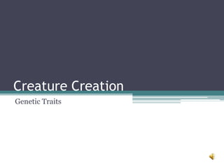 Creature Creation
Genetic Traits
 