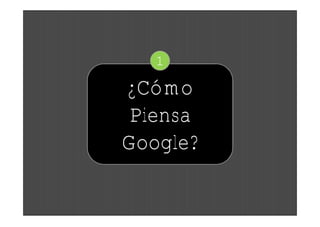1

¿Cómo
 Piensa
Google?
 