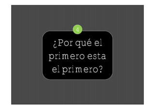 4

 ¿Por qué el
primero esta
 el primero?
 