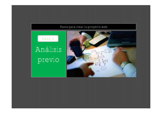 Pasos para crear tu proyecto web


 Paso 1


Análisis
previo
 