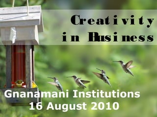 www.edventures1.com | training@edventures1.com | +91-9787-55-55-44
Creat i vi t y
i n Busi ness
Gnanamani Institutions
16 August 2010
 