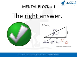www.edventures1.com | training@edventures1.com | +91-9787-55-55-44
MENTAL BLOCK # 1
The right answer.
 