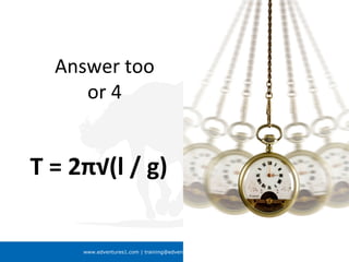 www.edventures1.com | training@edventures1.com | +91-9787-55-55-44
Answer too
or 4
T = 2π√(l / g)
 