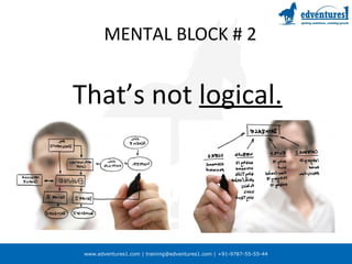 www.edventures1.com | training@edventures1.com | +91-9787-55-55-44
MENTAL BLOCK # 2
That’s not logical.
 