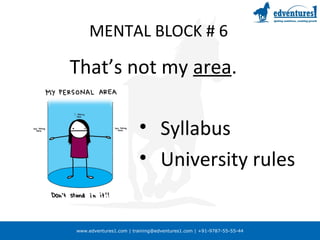 www.edventures1.com | training@edventures1.com | +91-9787-55-55-44
MENTAL BLOCK # 6
That’s not my area.
• Syllabus
• University rules
 