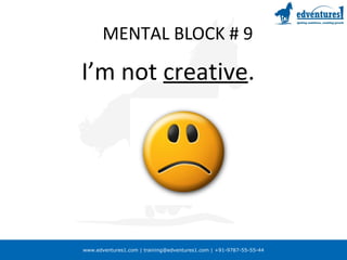 www.edventures1.com | training@edventures1.com | +91-9787-55-55-44
MENTAL BLOCK # 9
I’m not creative.
 