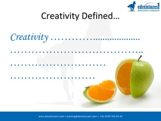www.edventures1.com | training@edventures1.com | +91-9787-55-55-44
Creativity Defined…
Creativity …………....................
………………………………..
………………………
……………………
 