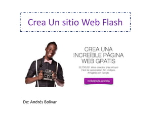 Crea Un sitio Web Flash




De: Andrés Bolívar
 
