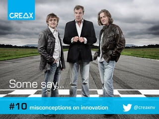 I 1	
  
#10 misconceptions on innovation @creaxnv	
  
Some say…
 