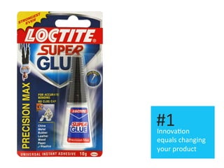 Innova.on	
  
equals	
  changing	
  
your	
  product	
  
#1	
  
 