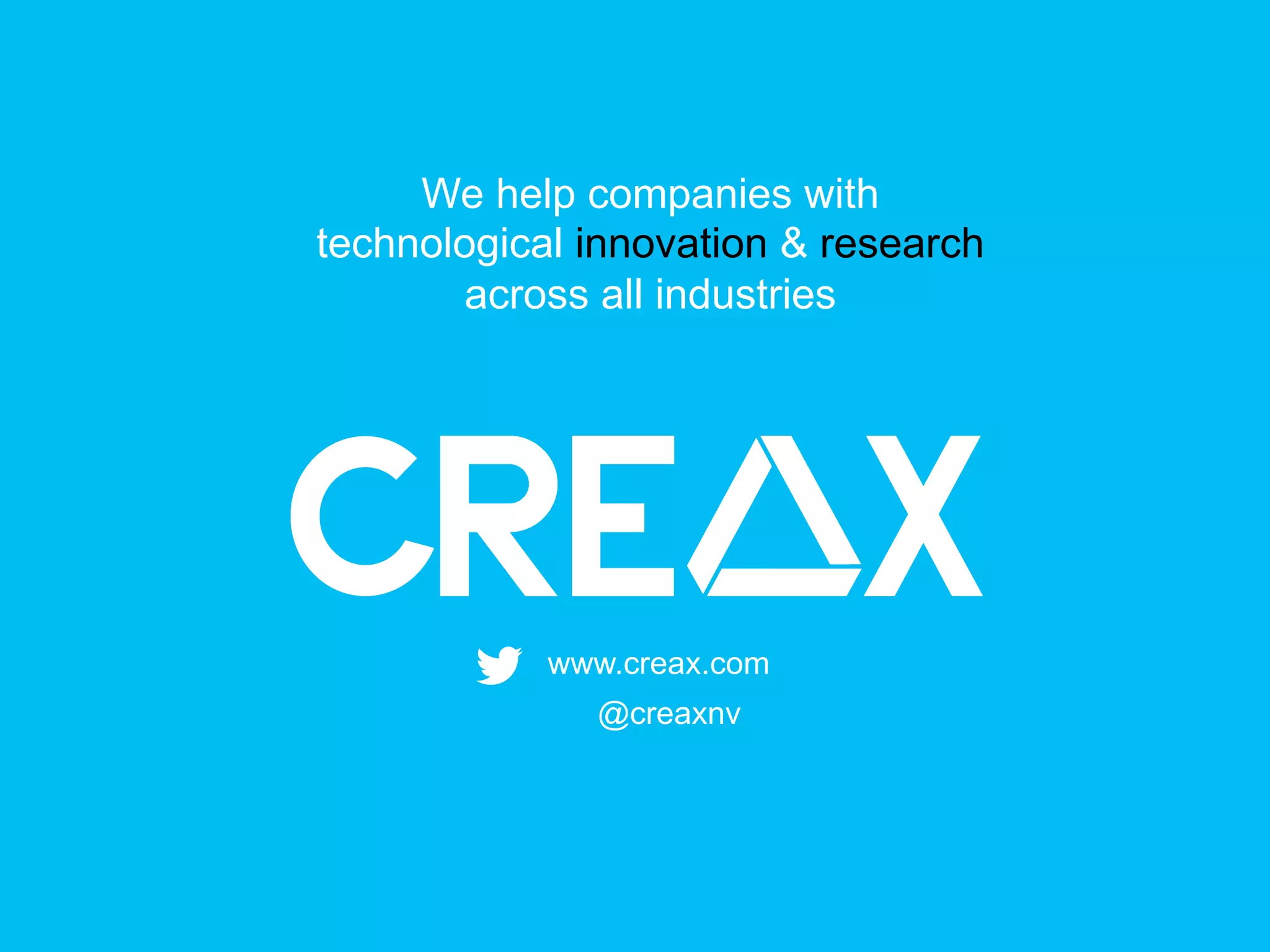 www.creax.com
@creaxnv
We help companies with
technological innovation & research
across all industries
 