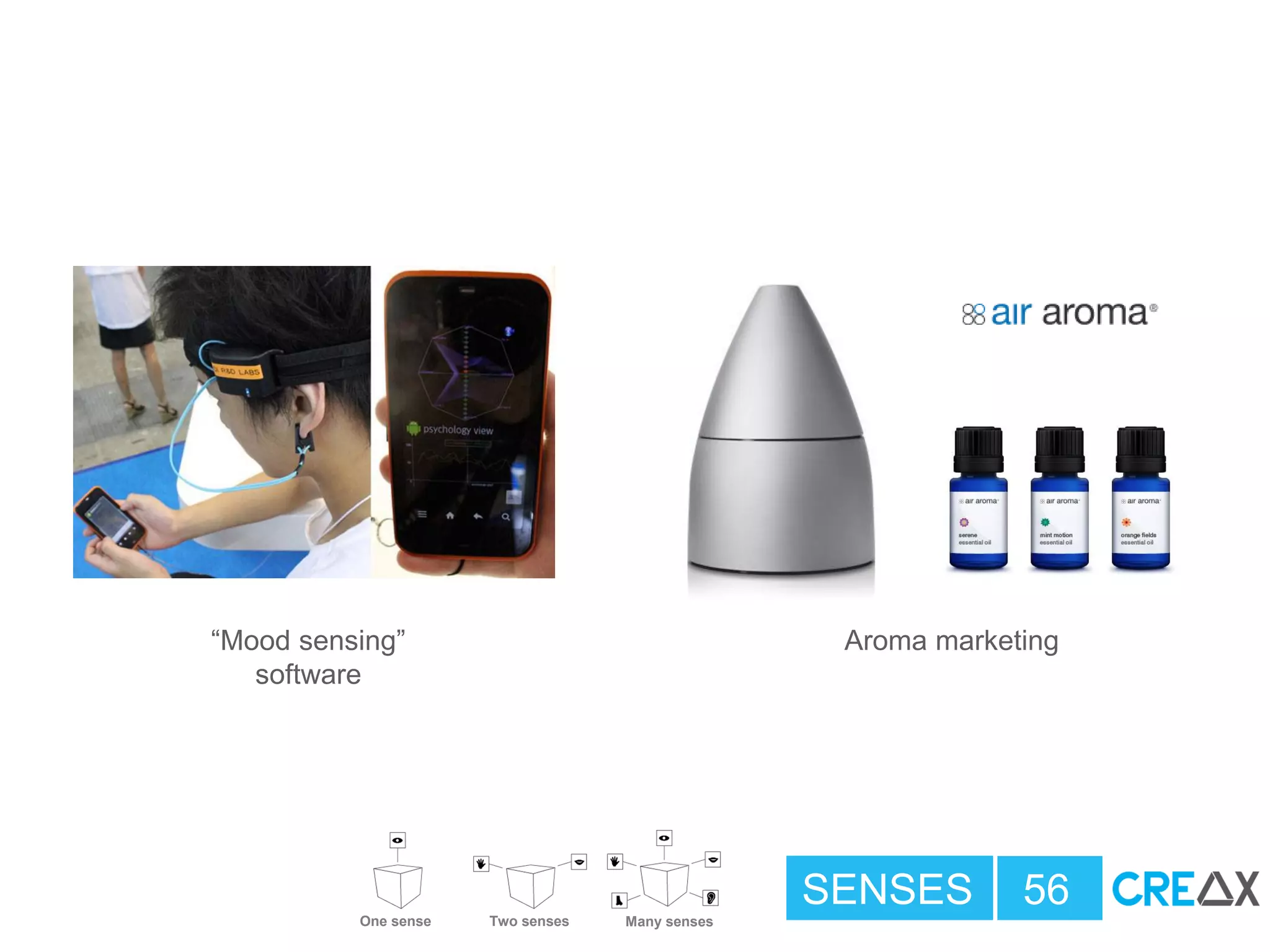 SENSES 56
Aroma marketing“Mood sensing”
software
One sense Many sensesTwo senses
 