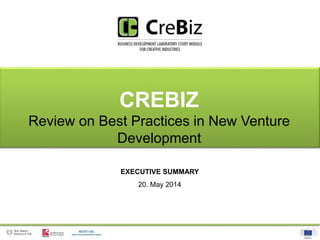 CREBIZ
Review on Best Practices in New Venture
Development
EXECUTIVE SUMMARY
20. May 2014
 